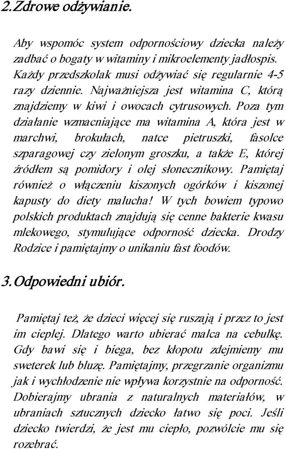 Poza tym działanie wzmacniające ma witamina A, która jest w marchwi, brokułach, natce pietruszki, fasolce szparagowej czy zielonym groszku, a także E, której źródłem są pomidory i olej słonecznikowy.