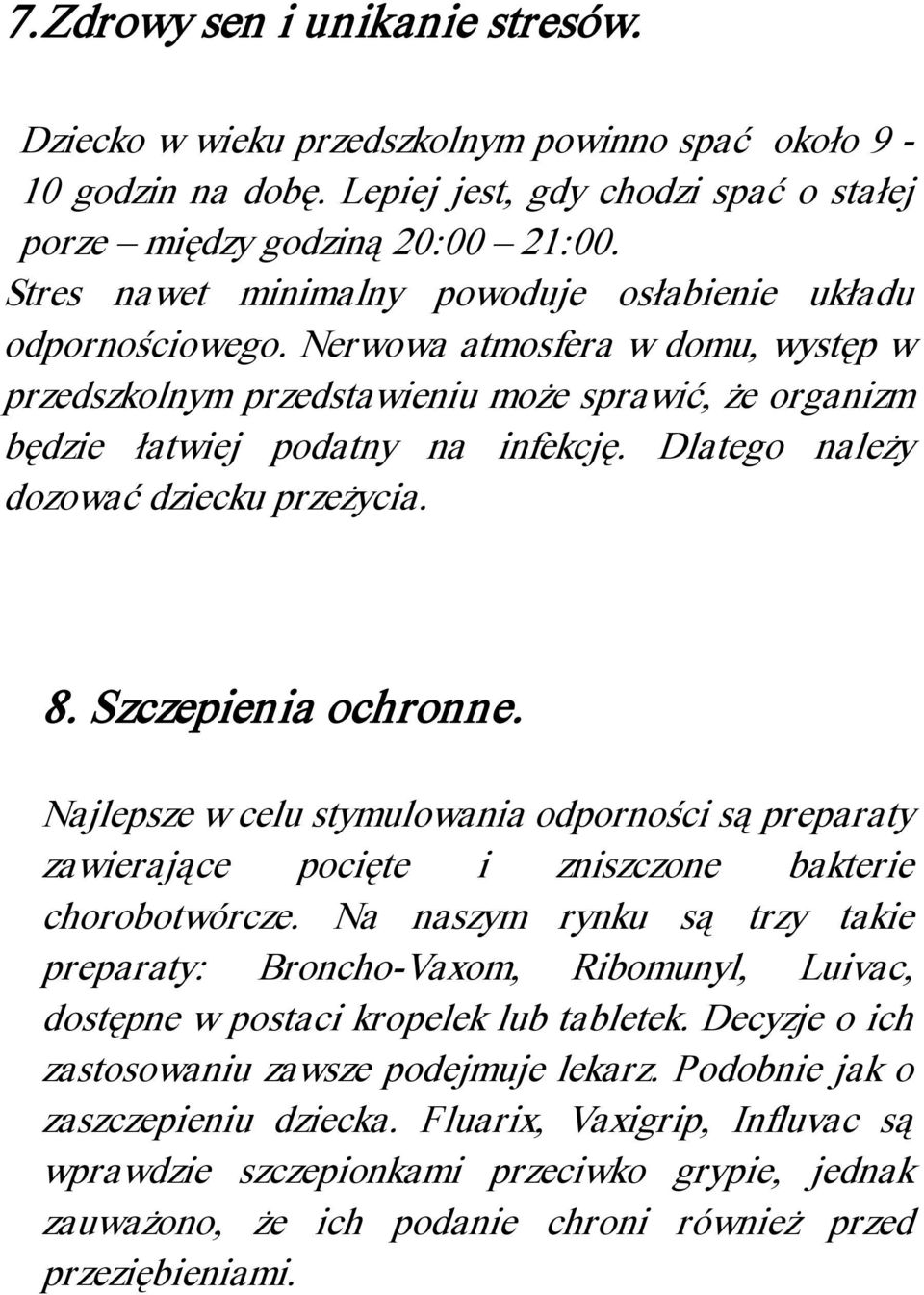 Dlatego należy dozować dziecku przeżycia. 8. Szczepienia ochronne. Najlepsze w celu stymulowania odporności są preparaty zawierające pocięte i zniszczone bakterie chorobotwórcze.