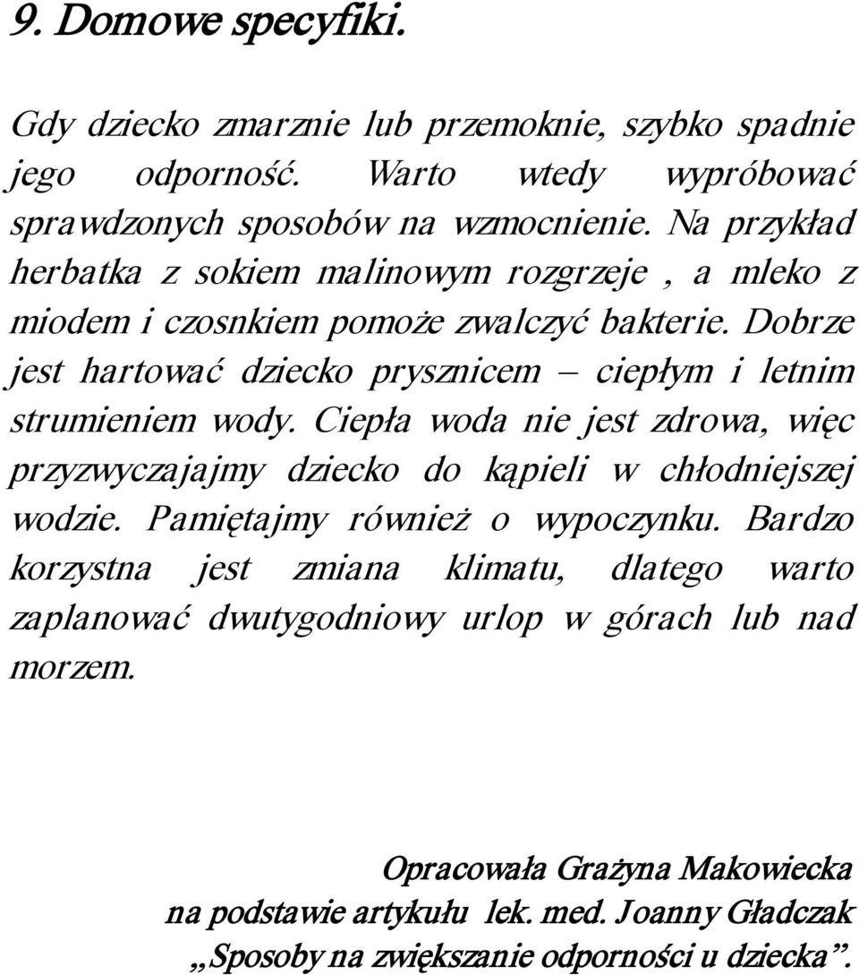 Dobrze jest hartować dziecko prysznicem ciepłym i letnim strumieniem wody. Ciepła woda nie jest zdrowa, więc przyzwyczajajmy dziecko do kąpieli w chłodniejszej wodzie.