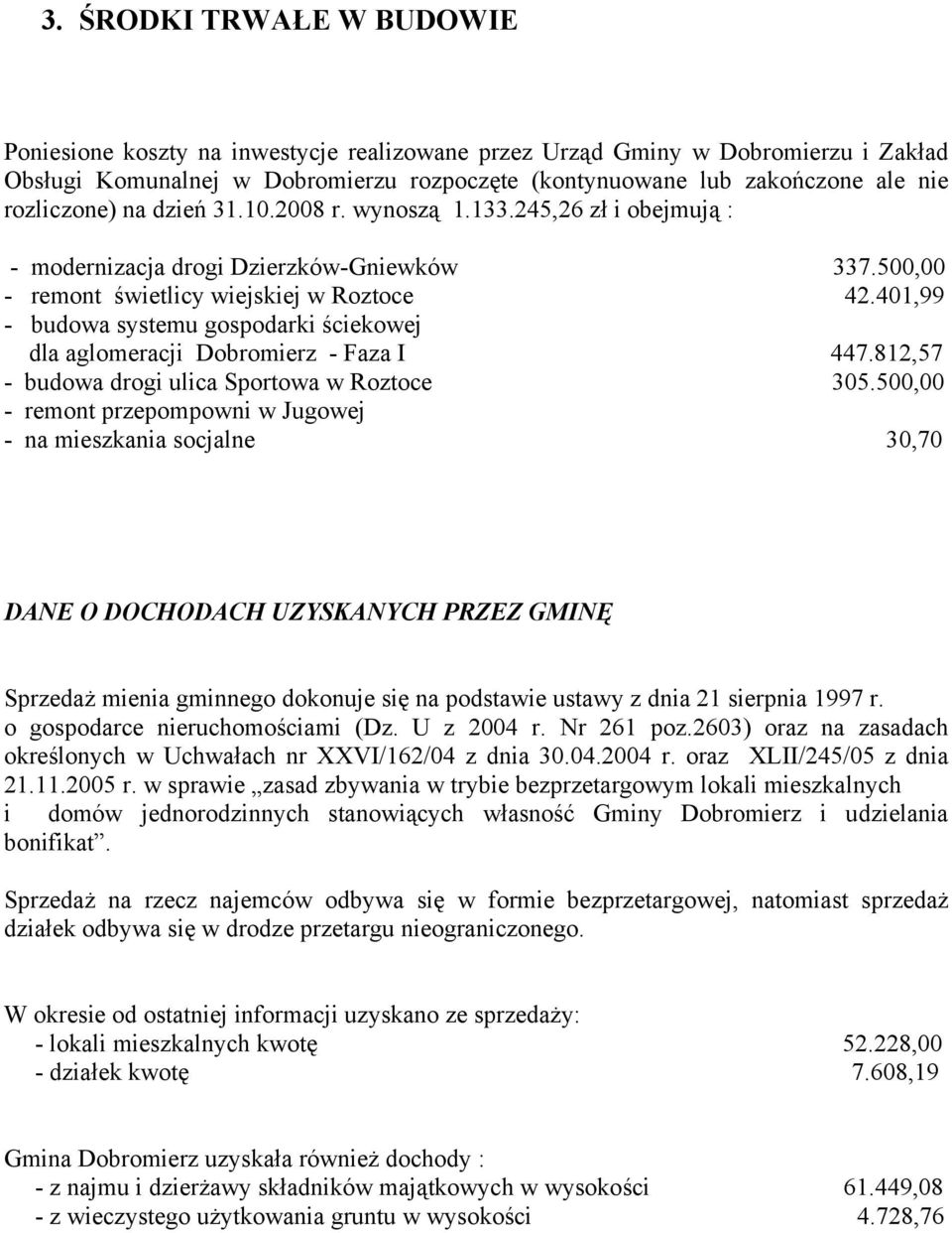 401,99 - budowa systemu gospodarki ściekowej dla aglomeracji Dobromierz - Faza I 447.812,57 - budowa drogi ulica Sportowa w Roztoce 305.