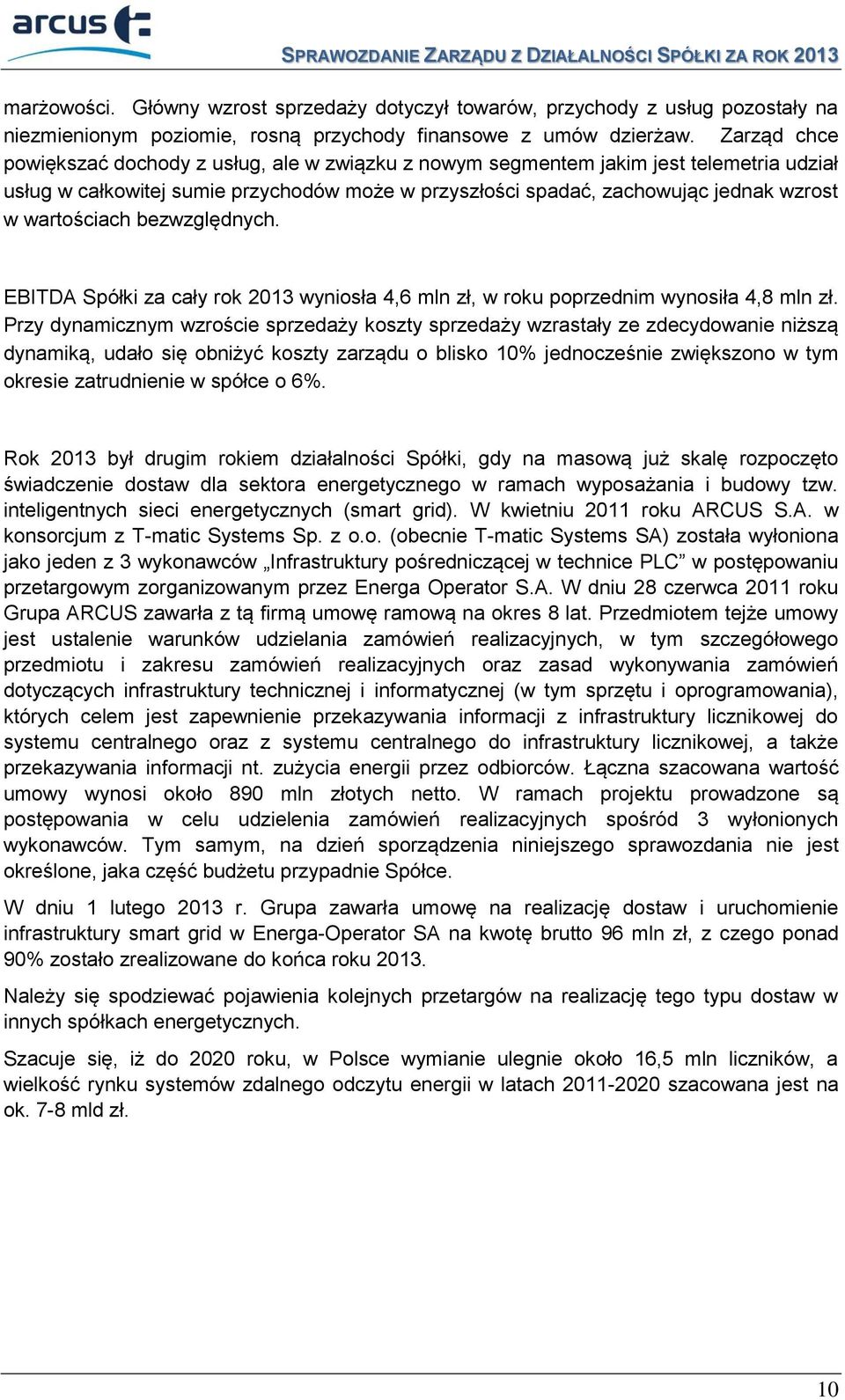 wartościach bezwzględnych. EBITDA Spółki za cały rok 2013 wyniosła 4,6 mln zł, w roku poprzednim wynosiła 4,8 mln zł.