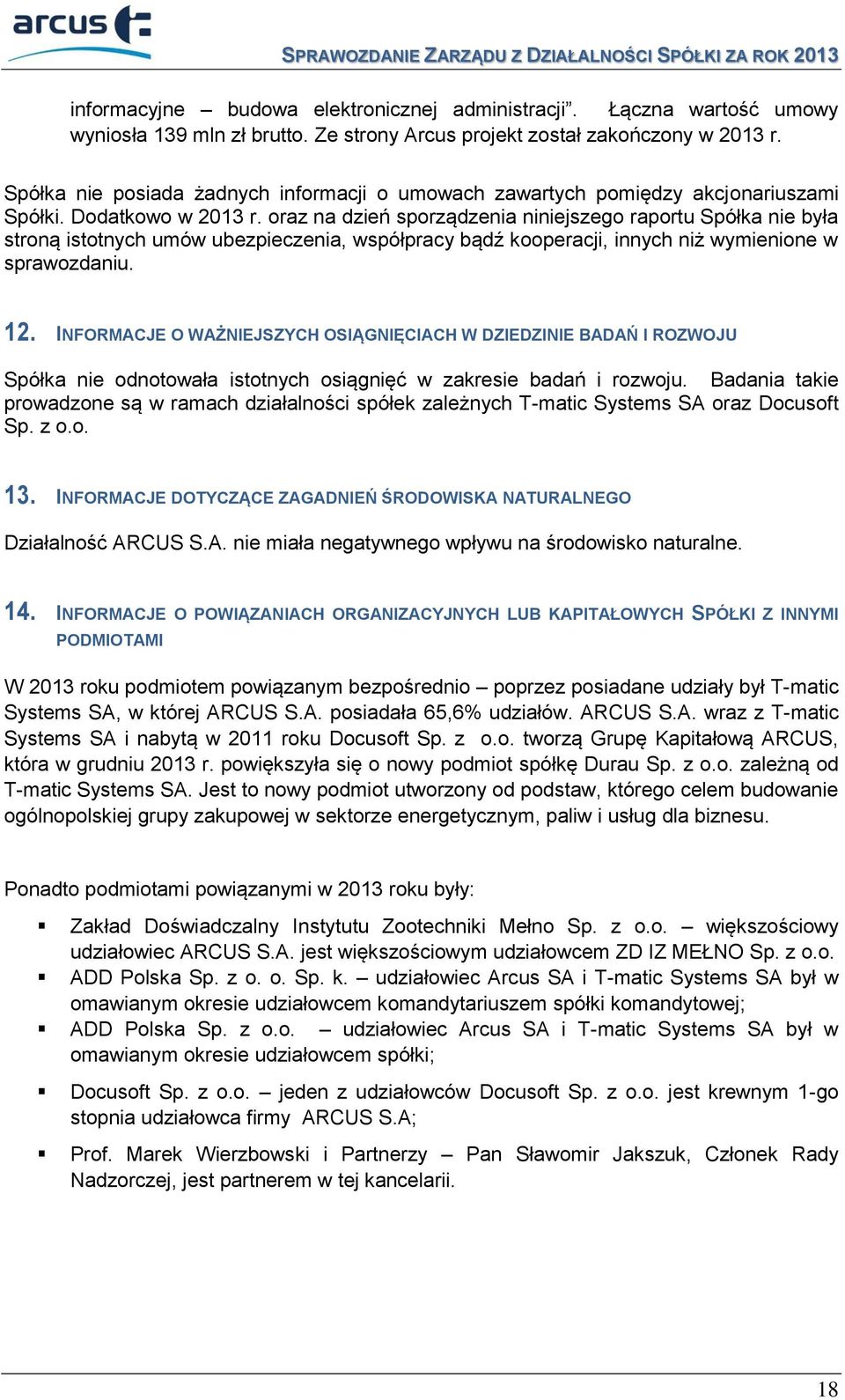 oraz na dzień sporządzenia niniejszego raportu Spółka nie była stroną istotnych umów ubezpieczenia, współpracy bądź kooperacji, innych niż wymienione w sprawozdaniu. 12.