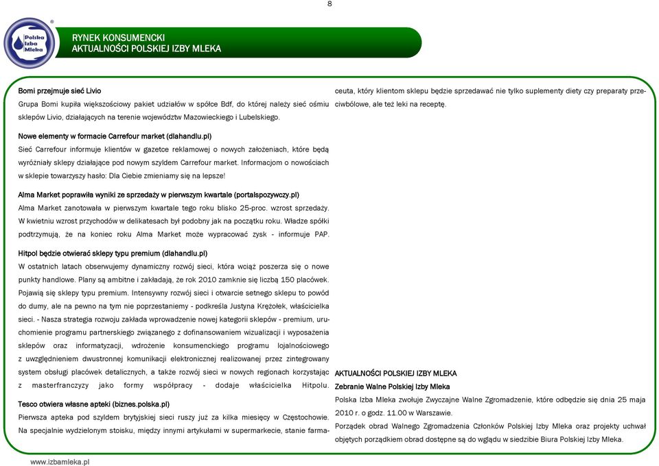 pl) W ostatnich latach obserwujemy dynamiczny rozwój sieci, która wciąż poszerza się o nowe punkty handlowe. Plany są ambitne i zakładają, że rok 2010 zamknie się liczbą 150 placówek.