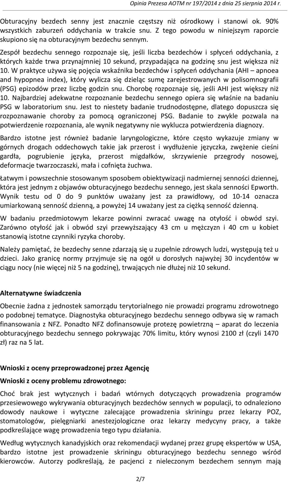 Zespół bezdechu sennego rozpoznaje się, jeśli liczba bezdechów i spłyceń oddychania, z których każde trwa przynajmniej 10 sekund, przypadająca na godzinę snu jest większa niż 10.