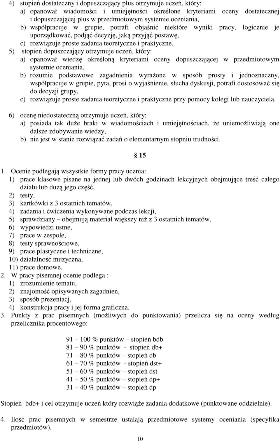 5) stopień dopuszczający otrzymuje uczeń, który: a) opanował wiedzę określoną kryteriami oceny dopuszczającej w przedmiotowym systemie oceniania, b) rozumie podstawowe zagadnienia wyrażone w sposób