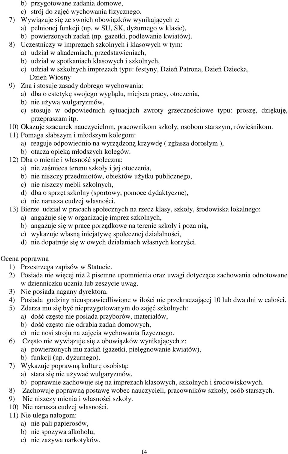 8) Uczestniczy w imprezach szkolnych i klasowych w tym: a) udział w akademiach, przedstawieniach, b) udział w spotkaniach klasowych i szkolnych, c) udział w szkolnych imprezach typu: festyny, Dzień