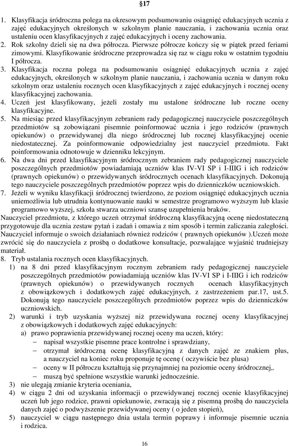 Klasyfikowanie śródroczne przeprowadza się raz w ciągu roku w ostatnim tygodniu I półrocza. 3.