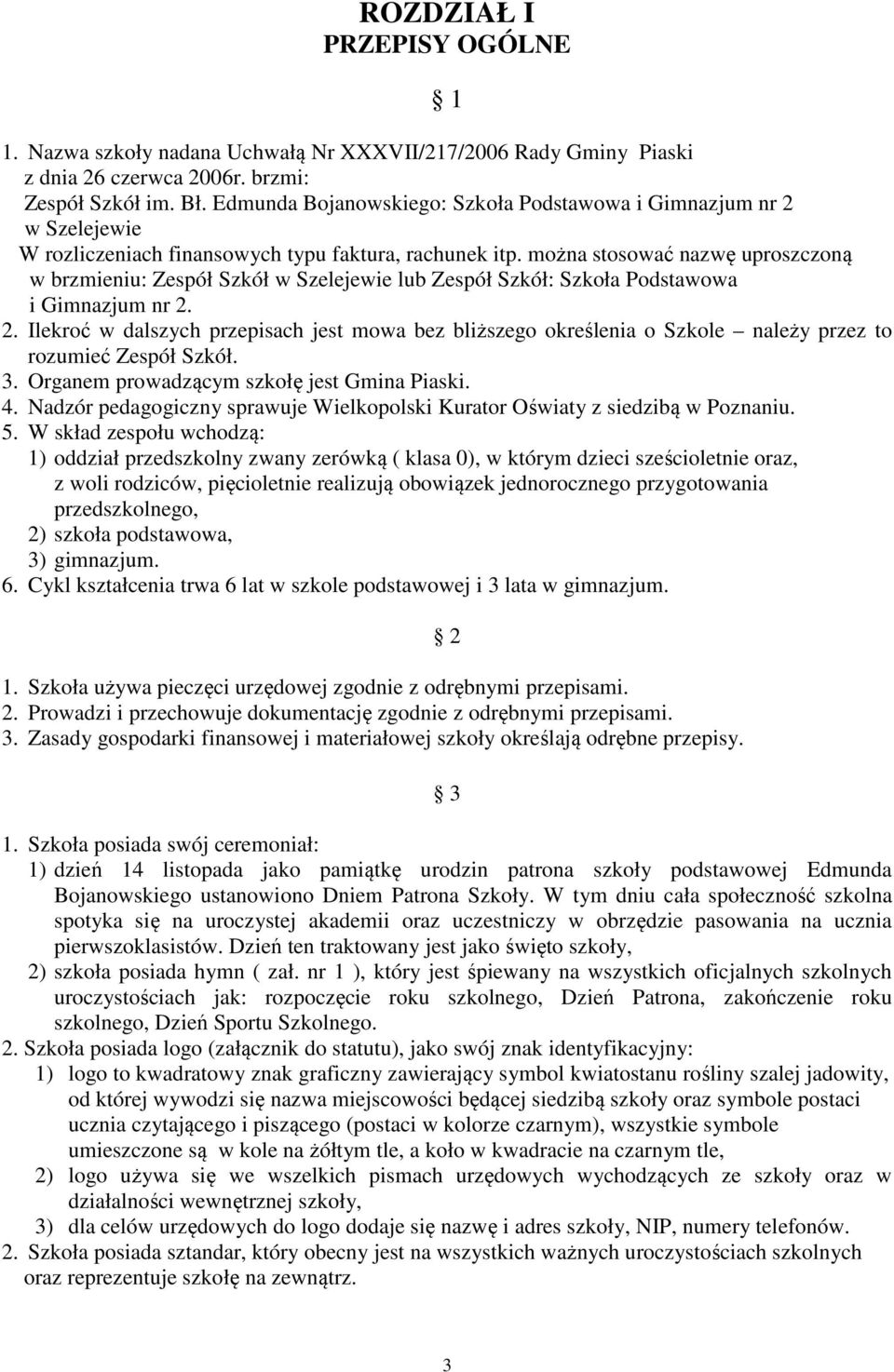 można stosować nazwę uproszczoną w brzmieniu: Zespół Szkół w Szelejewie lub Zespół Szkół: Szkoła Podstawowa i Gimnazjum nr 2.