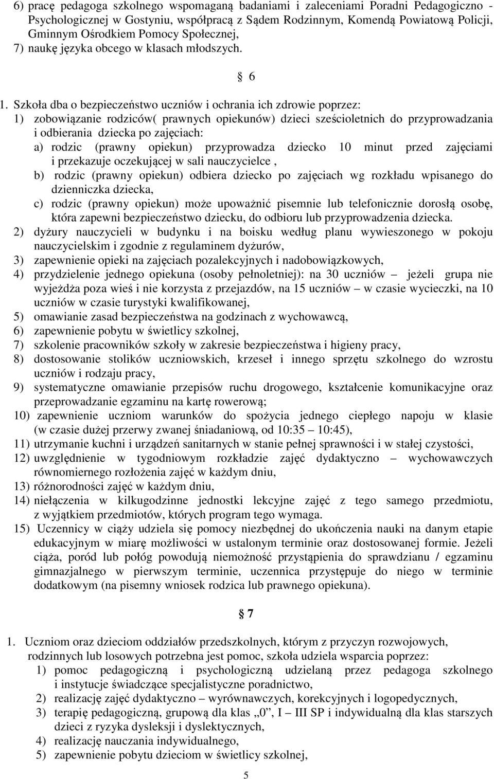 Szkoła dba o bezpieczeństwo uczniów i ochrania ich zdrowie poprzez: 1) zobowiązanie rodziców( prawnych opiekunów) dzieci sześcioletnich do przyprowadzania i odbierania dziecka po zajęciach: a) rodzic