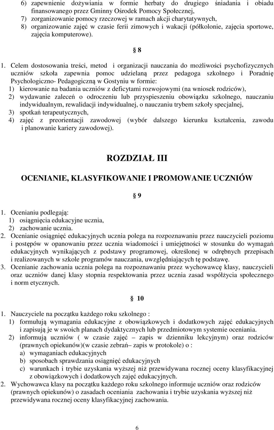 Celem dostosowania treści, metod i organizacji nauczania do możliwości psychofizycznych uczniów szkoła zapewnia pomoc udzielaną przez pedagoga szkolnego i Poradnię Psychologiczno- Pedagogiczną w