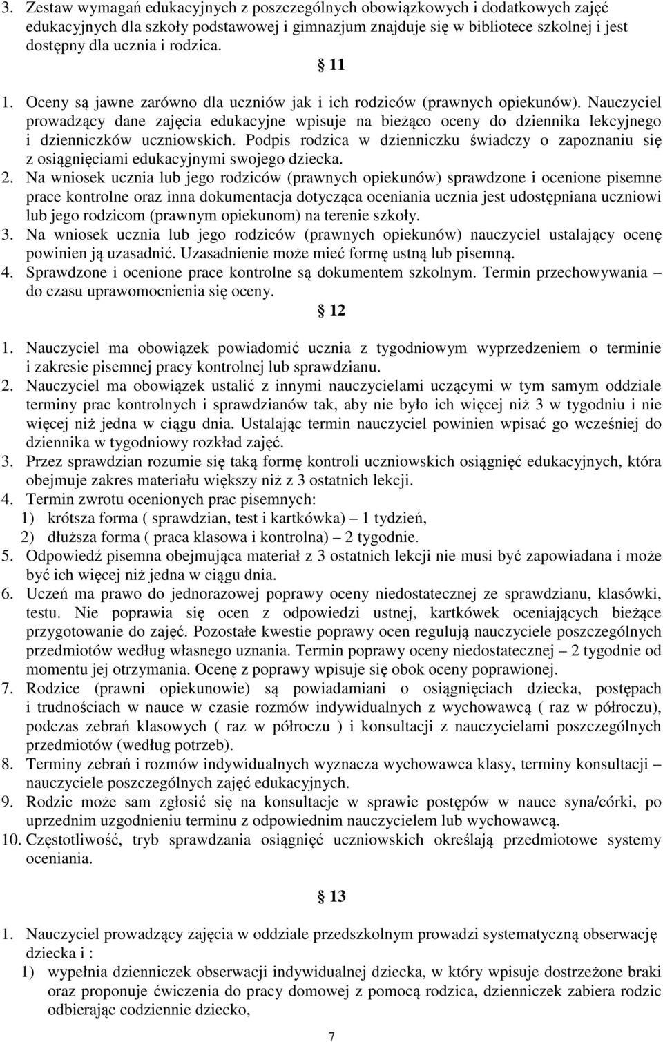 Nauczyciel prowadzący dane zajęcia edukacyjne wpisuje na bieżąco oceny do dziennika lekcyjnego i dzienniczków uczniowskich.