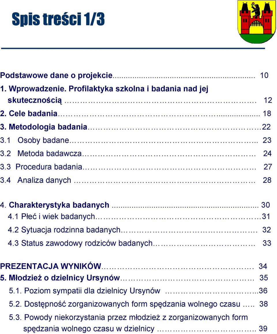 1 Płeć i wiek badanych 31 4.2 Sytuacja rodzinna badanych. 32 4.3 Status zawodowy rodziców badanych 33 PREZENTACJA WYNIKÓW. 34 5. MłodzieŜ o dzielnicy Ursynów 35 5.1. Poziom sympatii dla dzielnicy Ursynów.