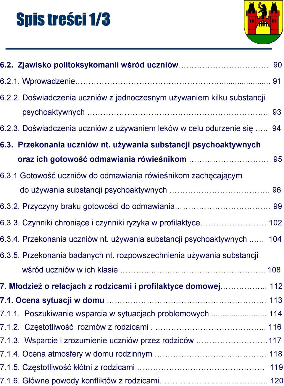 . 96 6.3.2. Przyczyny braku gotowości do odmawiania 99 6.3.3. Czynniki chroniące i czynniki ryzyka w profilaktyce. 102 6.3.4. Przekonania uczniów nt. uŝywania substancji psychoaktywnych... 104 6.3.5.