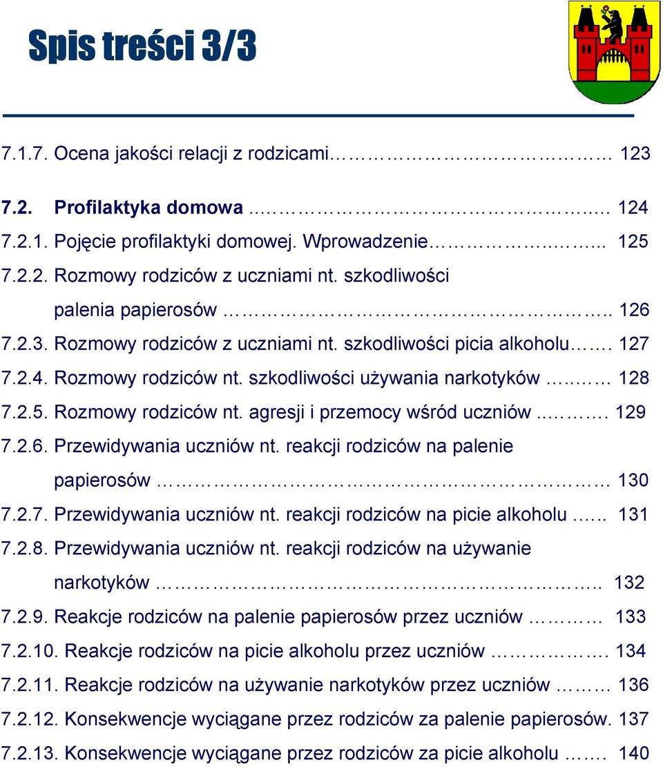 Rozmowy rodziców nt. agresji i przemocy wśród uczniów... 129 7.2.6. Przewidywania uczniów nt. reakcji rodziców na palenie papierosów 130 7.2.7. Przewidywania uczniów nt. reakcji rodziców na picie alkoholu.