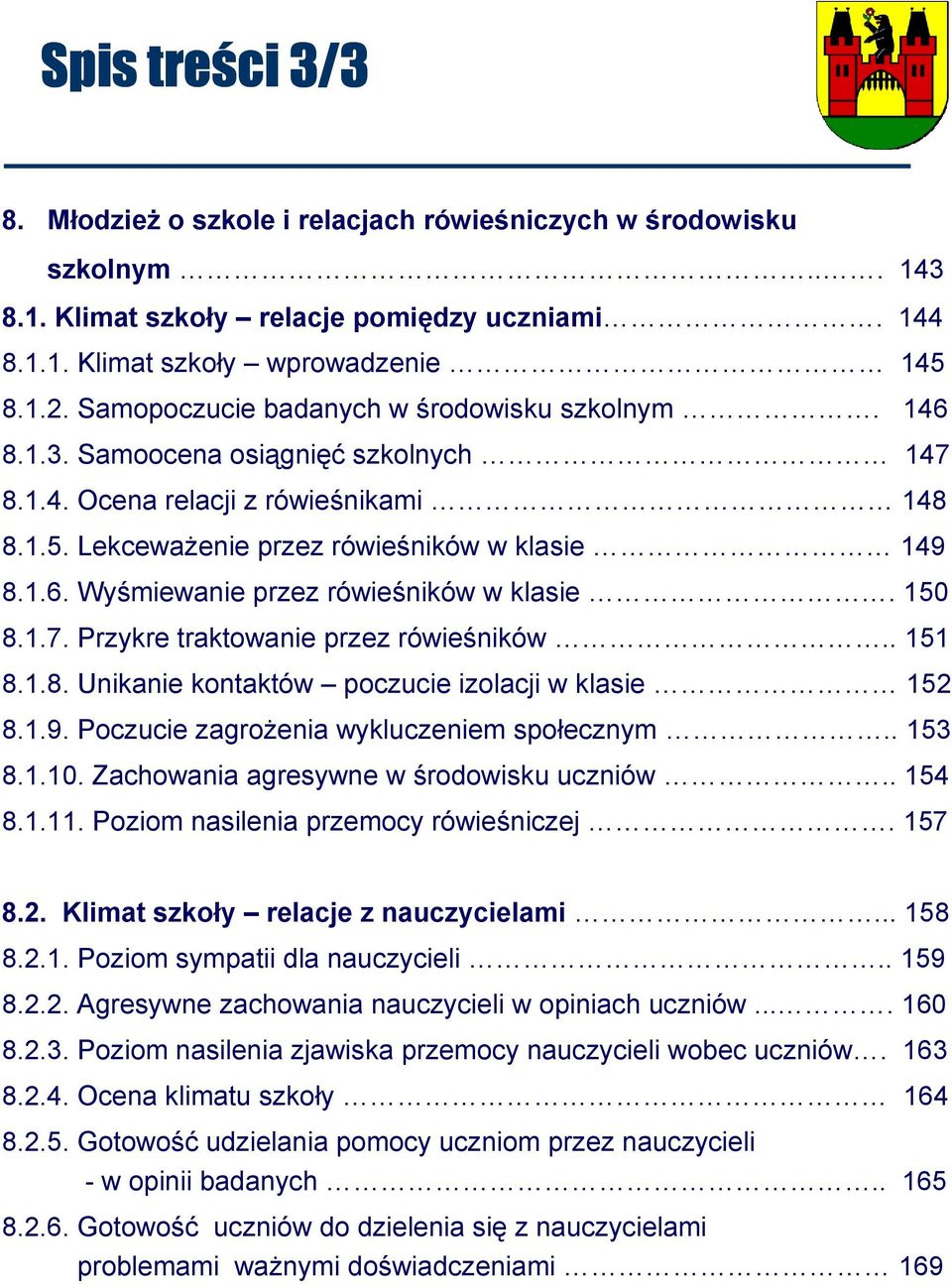 150 8.1.7. Przykre traktowanie przez rówieśników.. 151 8.1.8. Unikanie kontaktów poczucie izolacji w klasie 152 8.1.9. Poczucie zagroŝenia wykluczeniem społecznym.. 153 8.1.10.