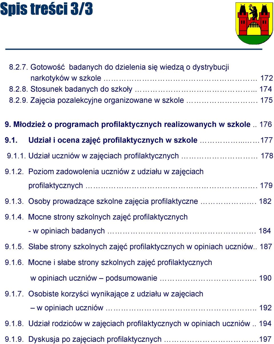 Poziom zadowolenia uczniów z udziału w zajęciach profilaktycznych. 179 9.1.3. Osoby prowadzące szkolne zajęcia profilaktyczne. 182 9.1.4.