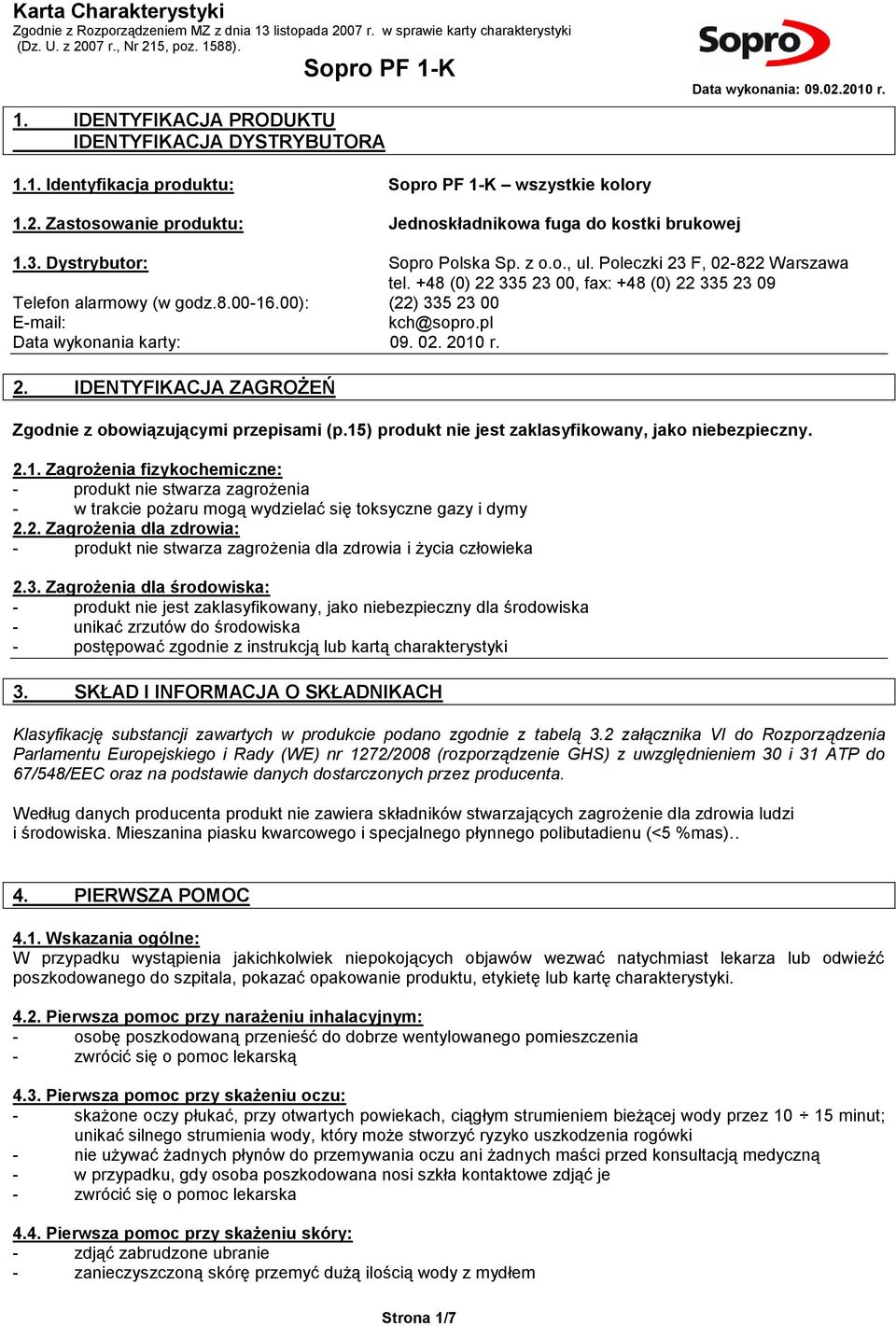 pl Data wykonania karty: 09. 02. 2010 r. 2. IDENTYFIKACJA ZAGROŻEŃ Zgodnie z obowiązującymi przepisami (p.15) produkt nie jest zaklasyfikowany, jako niebezpieczny. 2.1. Zagrożenia fizykochemiczne: - produkt nie stwarza zagrożenia - w trakcie pożaru mogą wydzielać się toksyczne gazy i dymy 2.