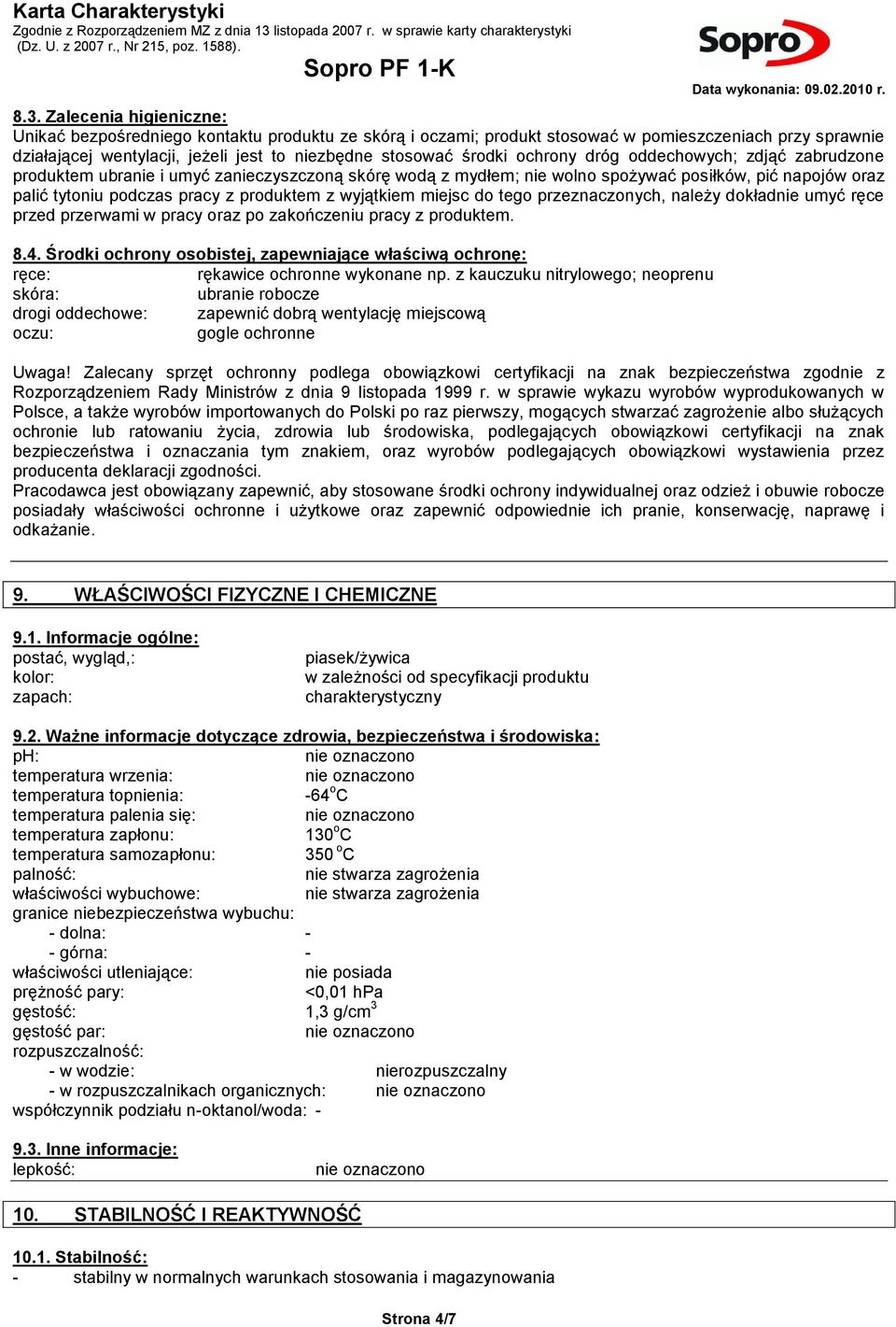 wyjątkiem miejsc do tego przeznaczonych, należy dokładnie umyć ręce przed przerwami w pracy oraz po zakończeniu pracy z produktem. 8.4.