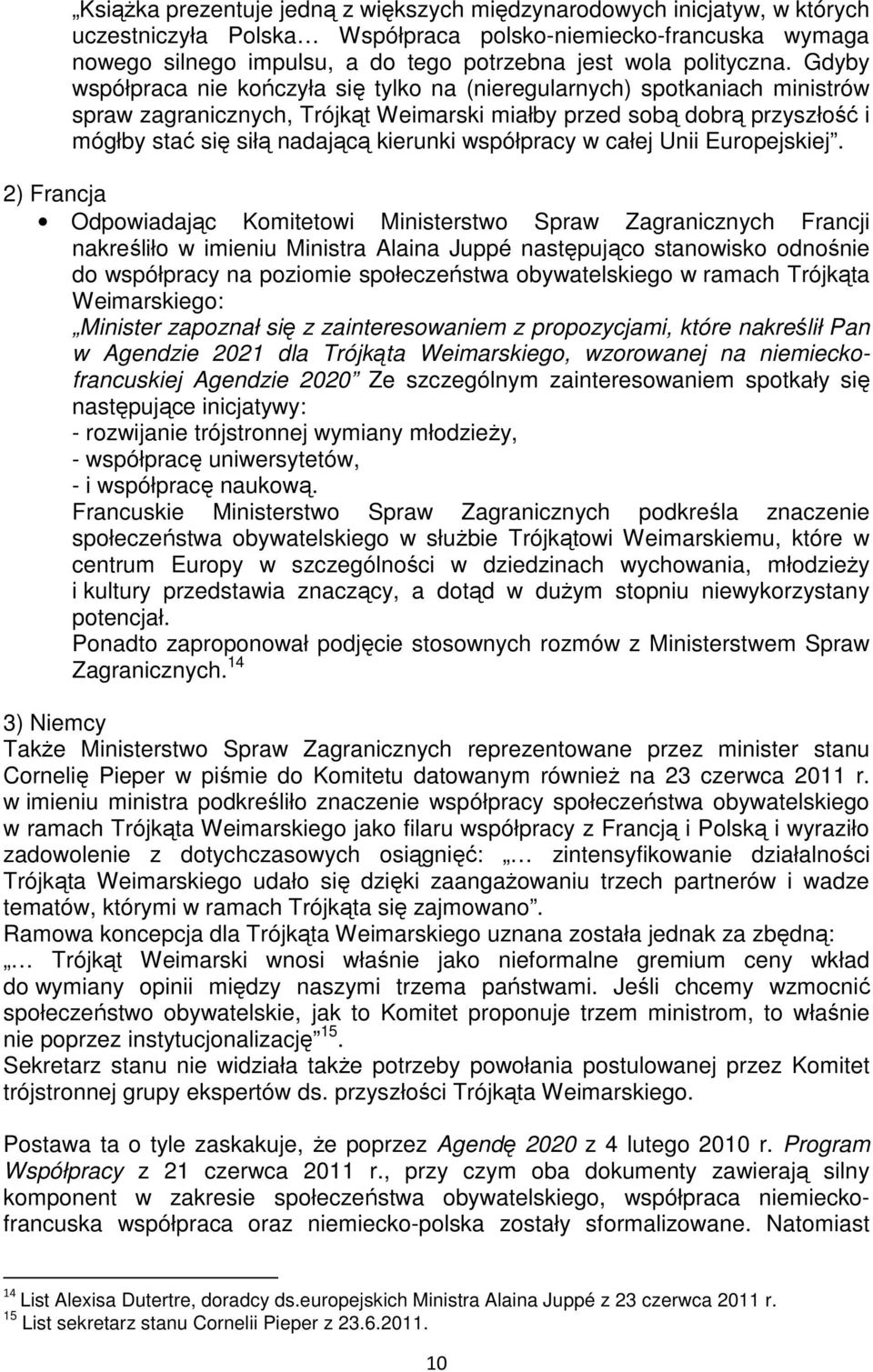 Gdyby współpraca nie kończyła się tylko na (nieregularnych) spotkaniach ministrów spraw zagranicznych, Trójkąt Weimarski miałby przed sobą dobrą przyszłość i mógłby stać się siłą nadającą kierunki