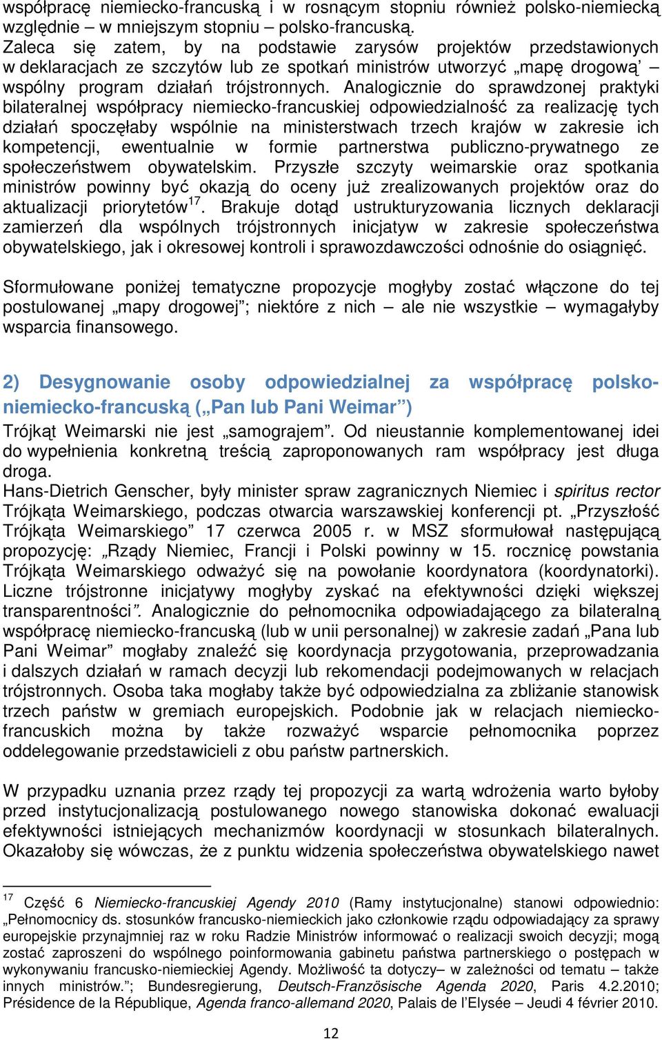 Analogicznie do sprawdzonej praktyki bilateralnej współpracy niemiecko-francuskiej odpowiedzialność za realizację tych działań spoczęłaby wspólnie na ministerstwach trzech krajów w zakresie ich