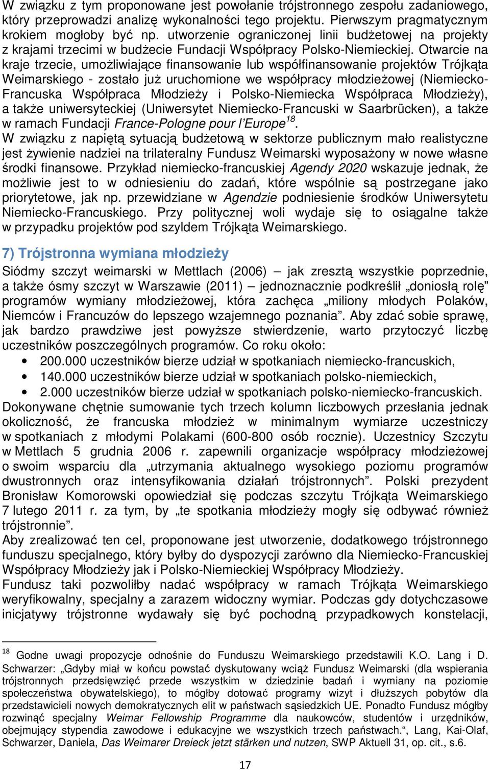 Otwarcie na kraje trzecie, umoŝliwiające finansowanie lub współfinansowanie projektów Trójkąta Weimarskiego - zostało juŝ uruchomione we współpracy młodzieŝowej (Niemiecko- Francuska Współpraca