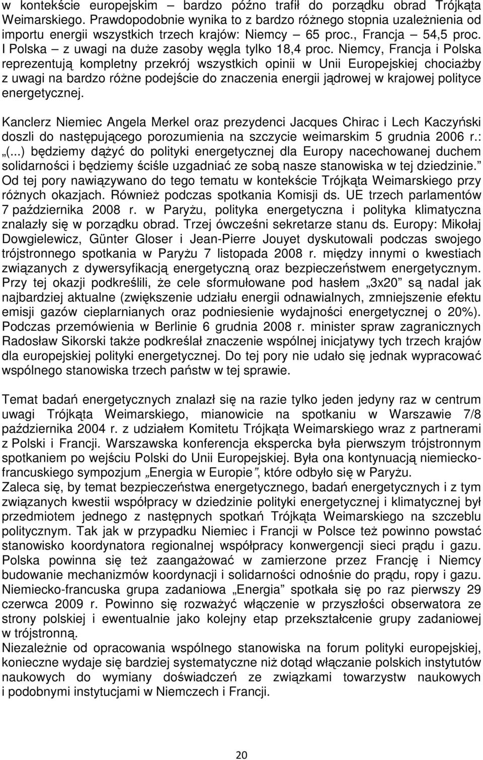 Niemcy, Francja i Polska reprezentują kompletny przekrój wszystkich opinii w Unii Europejskiej chociaŝby z uwagi na bardzo róŝne podejście do znaczenia energii jądrowej w krajowej polityce