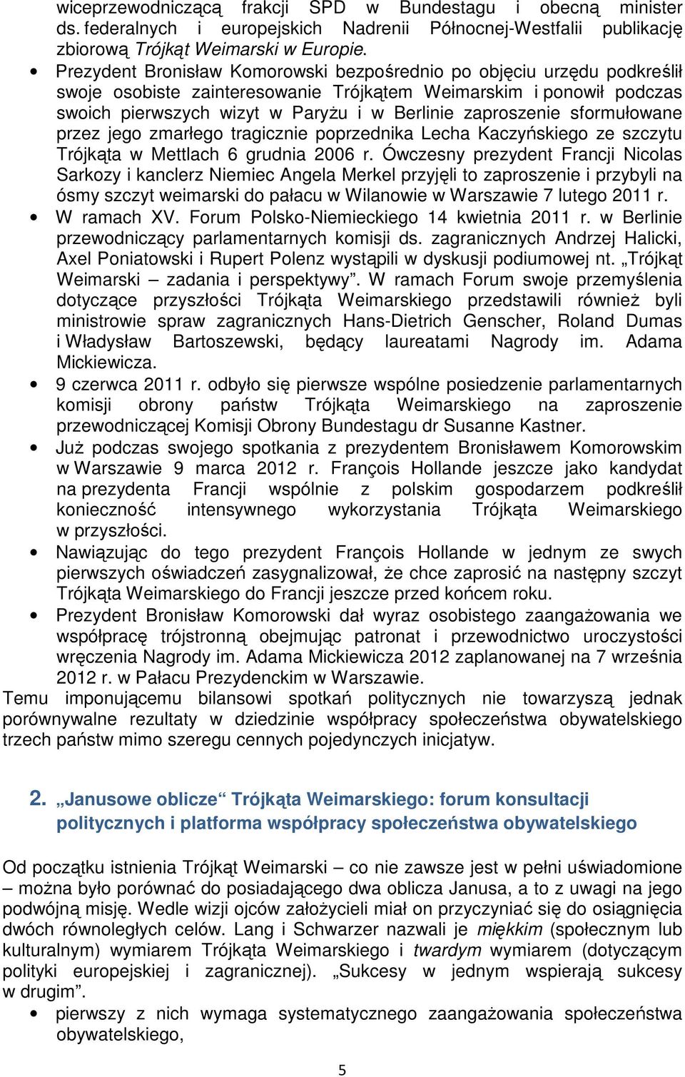 zaproszenie sformułowane przez jego zmarłego tragicznie poprzednika Lecha Kaczyńskiego ze szczytu Trójkąta w Mettlach 6 grudnia 2006 r.