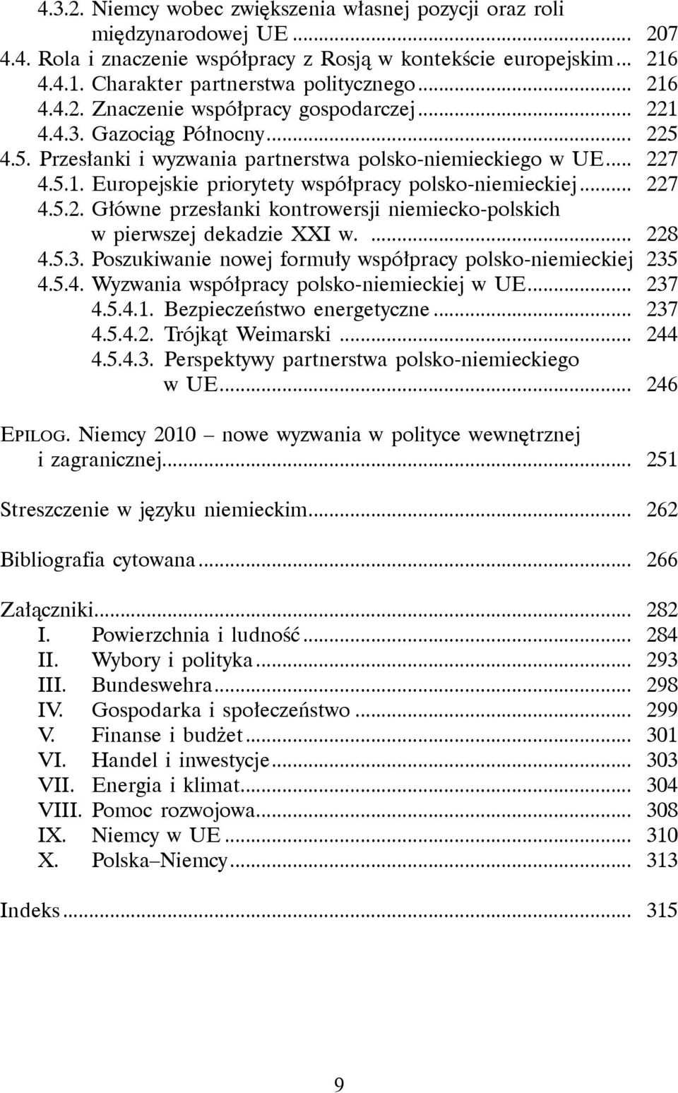 .. 227 4.5.2. Główne przesłanki kontrowersji niemiecko-polskich w pierwszej dekadzie XXI w.... 228 4.5.3. Poszukiwanie nowej formuły współpracy polsko-niemieckiej 235 4.5.4. Wyzwania współpracy polsko-niemieckiej w UE.