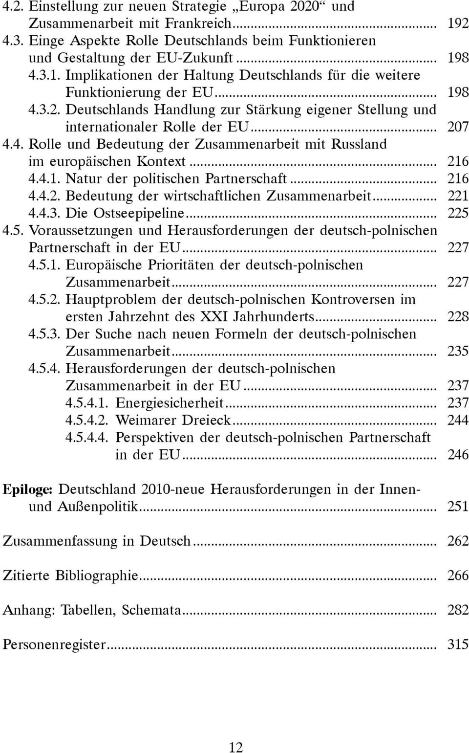 .. 216 4.4.2. Bedeutung der wirtschaftlichen Zusammenarbeit... 221 4.4.3. Die Ostseepipeline... 225 4.5. Voraussetzungen und Herausforderungen der deutsch-polnischen Partnerschaft in der EU... 227 4.