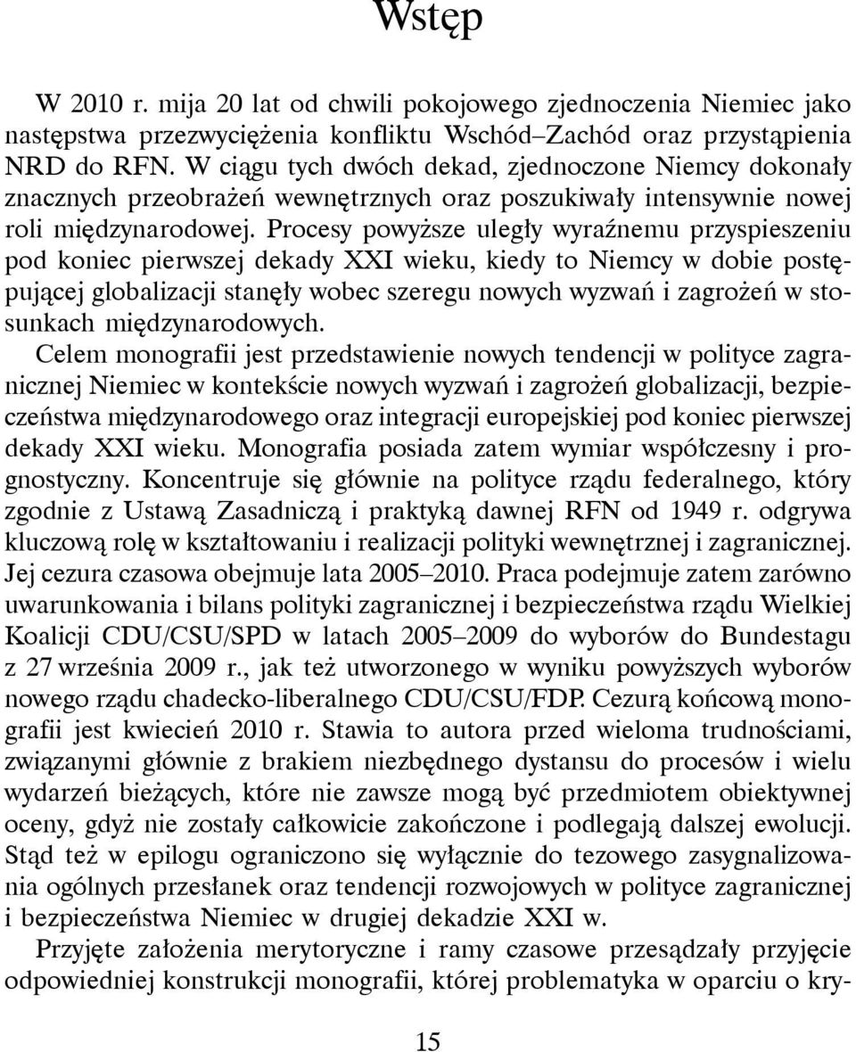 Procesy powyższe uległy wyraźnemu przyspieszeniu pod koniec pierwszej dekady XXI wieku, kiedy to Niemcy w dobie postępującej globalizacji stanęły wobec szeregu nowych wyzwań i zagrożeń w stosunkach