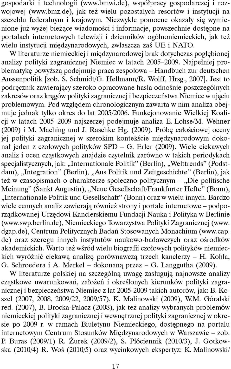 międzynarodowych, zwłaszcza zaś UE i NATO. W literaturze niemieckiej i międzynarodowej brak dotychczas pogłębionej analizy polityki zagranicznej Niemiec w latach 2005 2009.