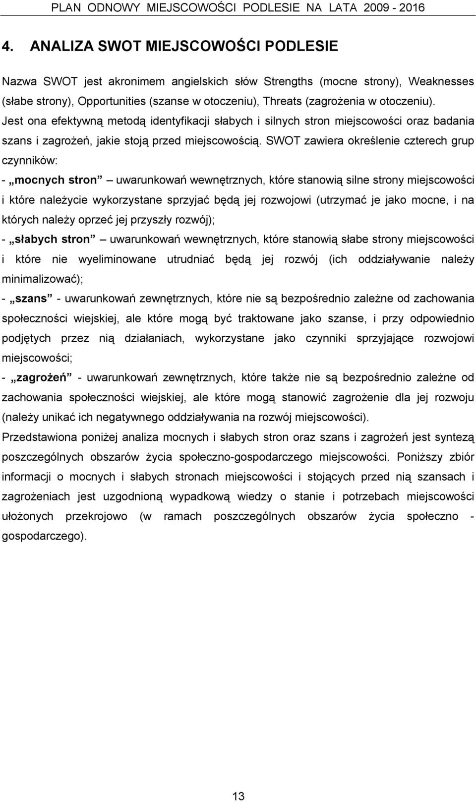 SWOT zawiera określenie czterech grup czynników: - mocnych stron uwarunkowań wewnętrznych, które stanowią silne strony miejscowości i które należycie wykorzystane sprzyjać będą jej rozwojowi