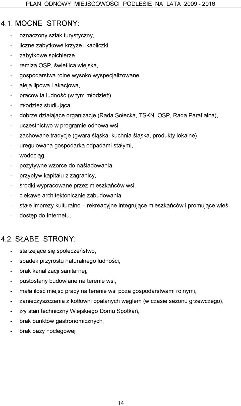 zachowane tradycje (gwara śląska, kuchnia śląska, produkty lokalne) - uregulowana gospodarka odpadami stałymi, - wodociąg, - pozytywne wzorce do naśladowania, - przypływ kapitału z zagranicy, -