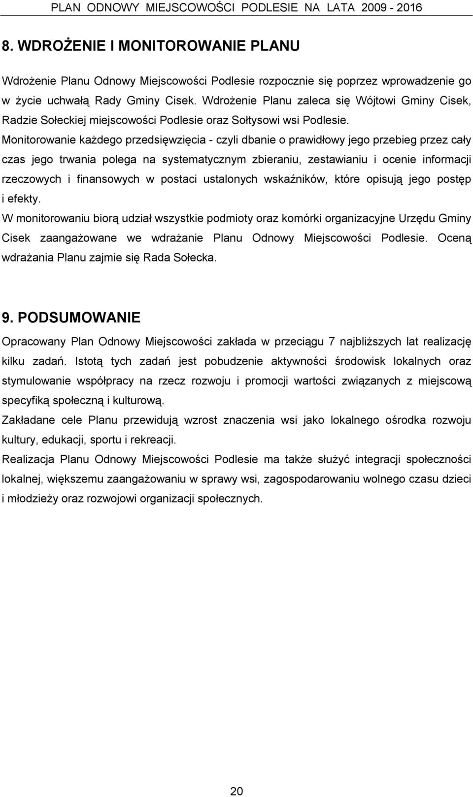 Monitorowanie każdego przedsięwzięcia - czyli dbanie o prawidłowy jego przebieg przez cały czas jego trwania polega na systematycznym zbieraniu, zestawianiu i ocenie informacji rzeczowych i