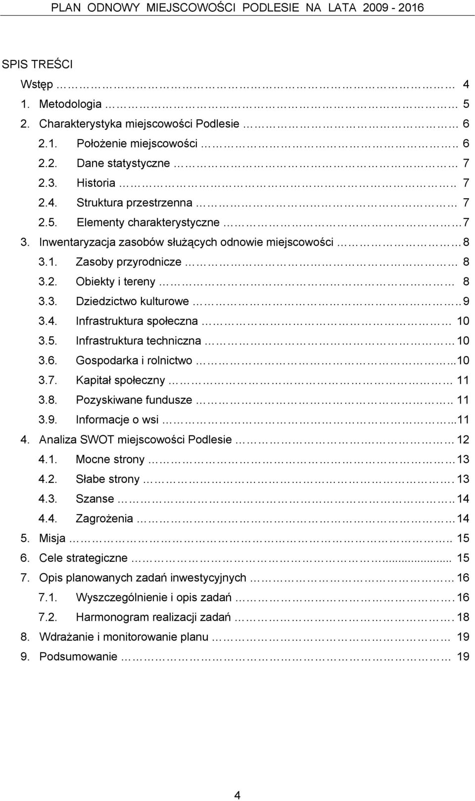 Infrastruktura techniczna 10 3.6. Gospodarka i rolnictwo... 10 3.7. Kapitał społeczny 11 3.8. Pozyskiwane fundusze.. 11 3.9. Informacje o wsi...11 4. Analiza SWOT miejscowości Podlesie. 12 4.1. Mocne strony 13 4.