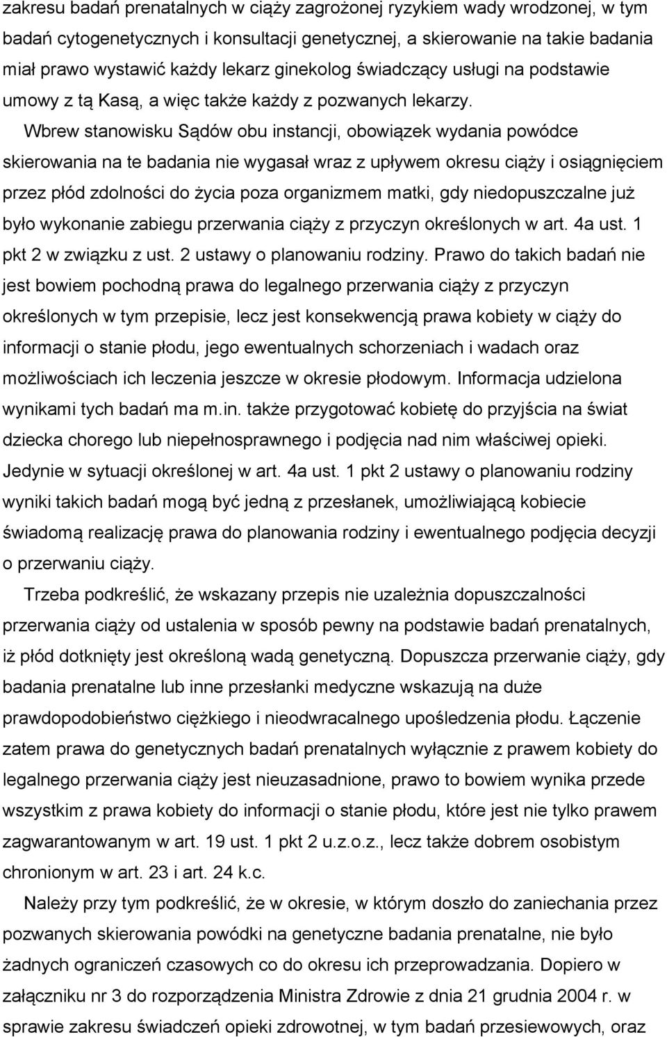 Wbrew stanowisku Sądów obu instancji, obowiązek wydania powódce skierowania na te badania nie wygasał wraz z upływem okresu ciąży i osiągnięciem przez płód zdolności do życia poza organizmem matki,