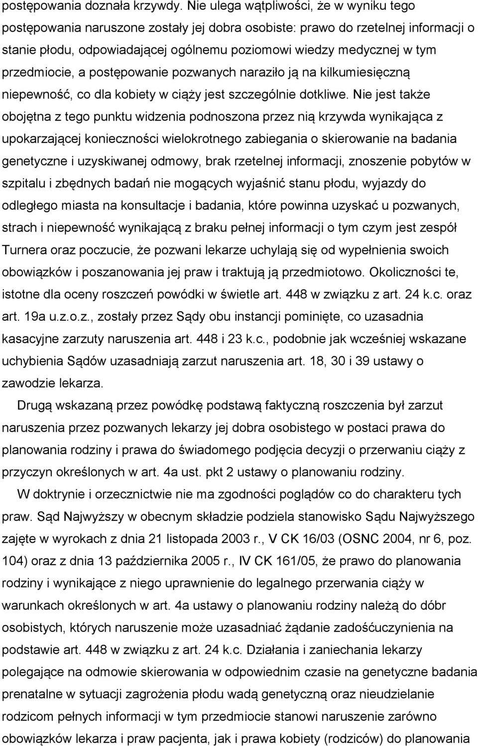 przedmiocie, a postępowanie pozwanych naraziło ją na kilkumiesięczną niepewność, co dla kobiety w ciąży jest szczególnie dotkliwe.