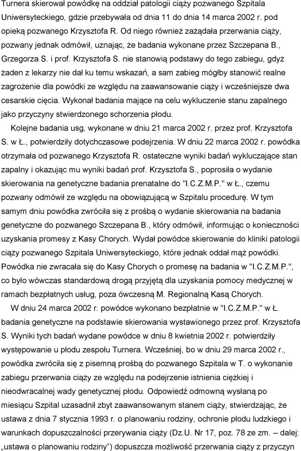 nie stanowią podstawy do tego zabiegu, gdyż żaden z lekarzy nie dał ku temu wskazań, a sam zabieg mógłby stanowić realne zagrożenie dla powódki ze względu na zaawansowanie ciąży i wcześniejsze dwa