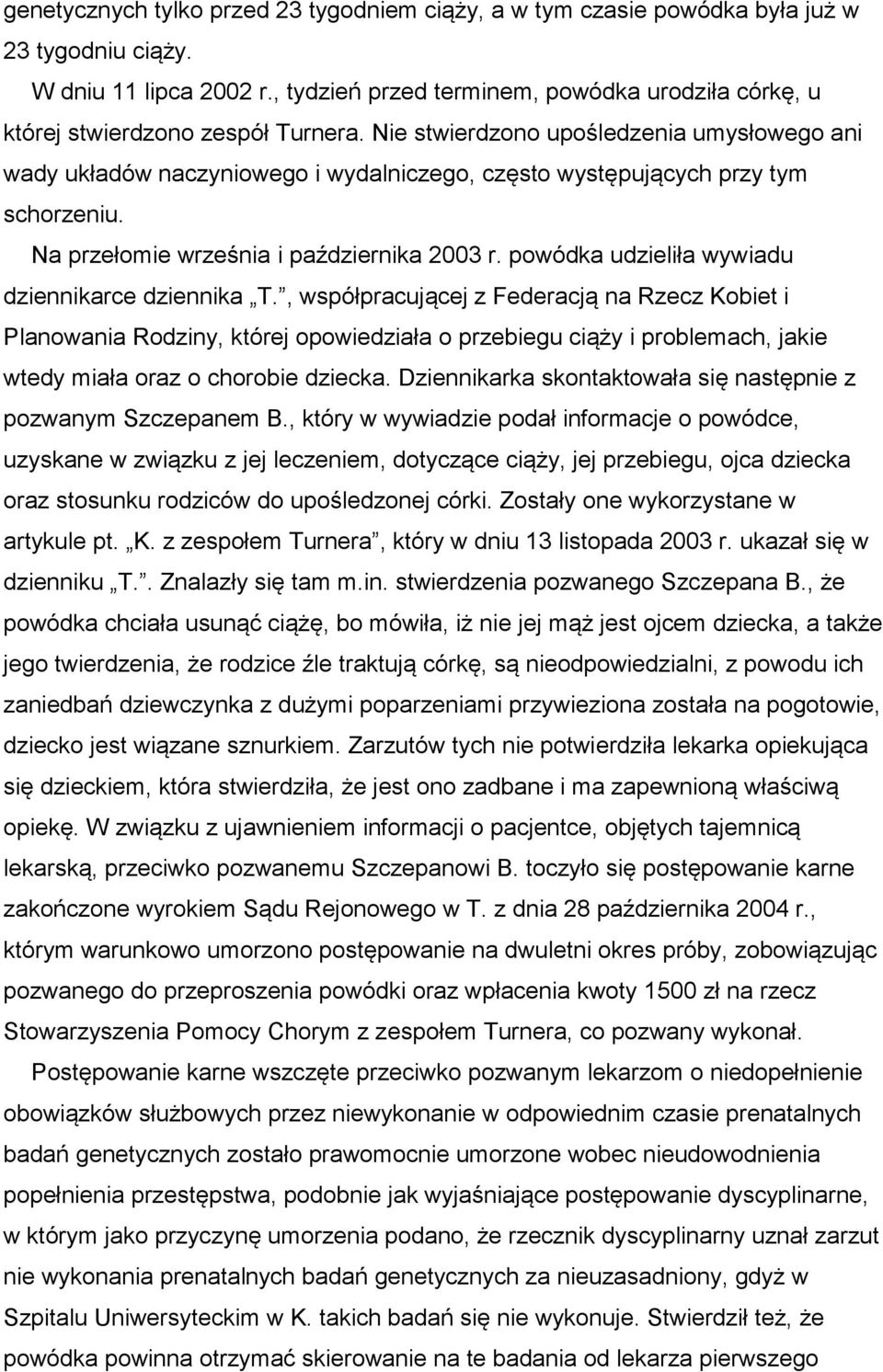 Nie stwierdzono upośledzenia umysłowego ani wady układów naczyniowego i wydalniczego, często występujących przy tym schorzeniu. Na przełomie września i października 2003 r.