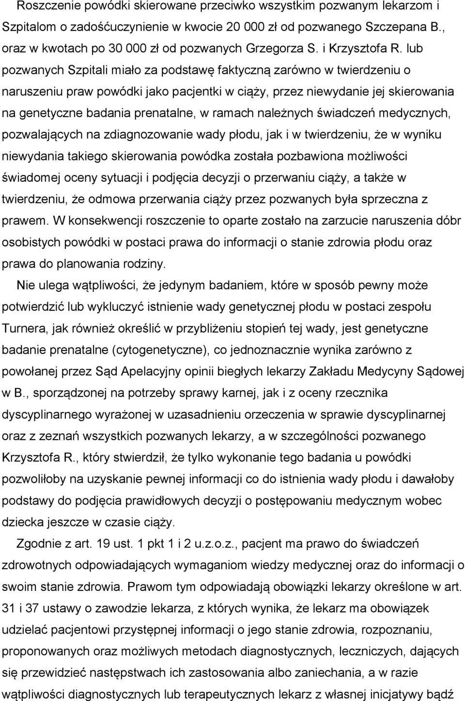 lub pozwanych Szpitali miało za podstawę faktyczną zarówno w twierdzeniu o naruszeniu praw powódki jako pacjentki w ciąży, przez niewydanie jej skierowania na genetyczne badania prenatalne, w ramach