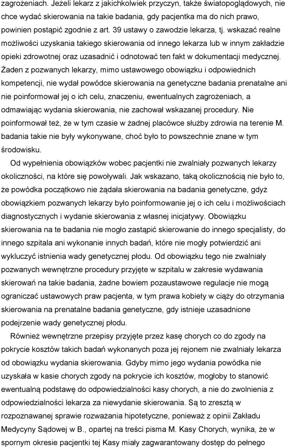 wskazać realne możliwości uzyskania takiego skierowania od innego lekarza lub w innym zakładzie opieki zdrowotnej oraz uzasadnić i odnotować ten fakt w dokumentacji medycznej.