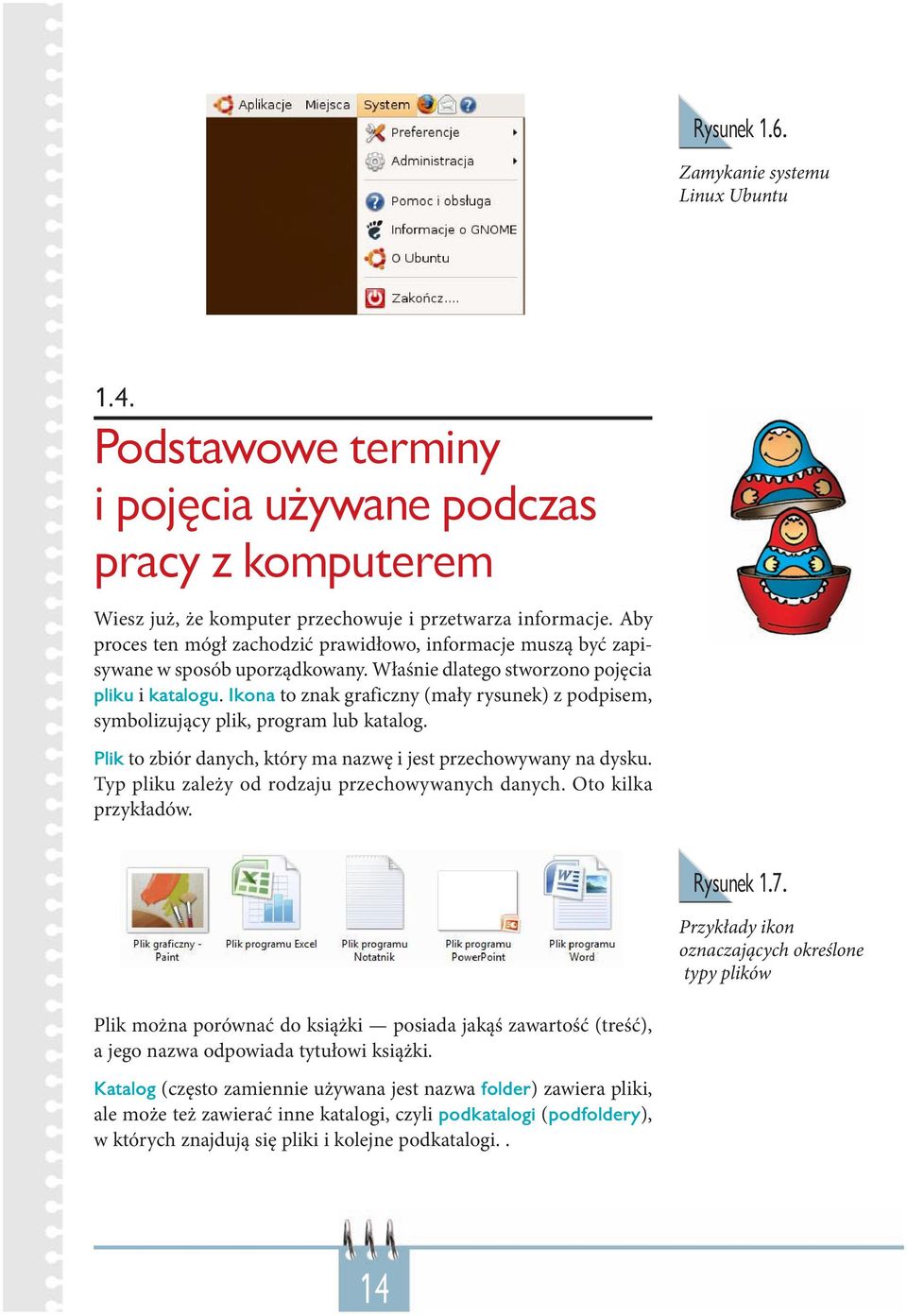 Ikona to znak graficzny (mały rysunek) z podpisem, symbolizujący plik, program lub katalog. Plik to zbiór danych, który ma nazwę i jest przechowywany na dysku.