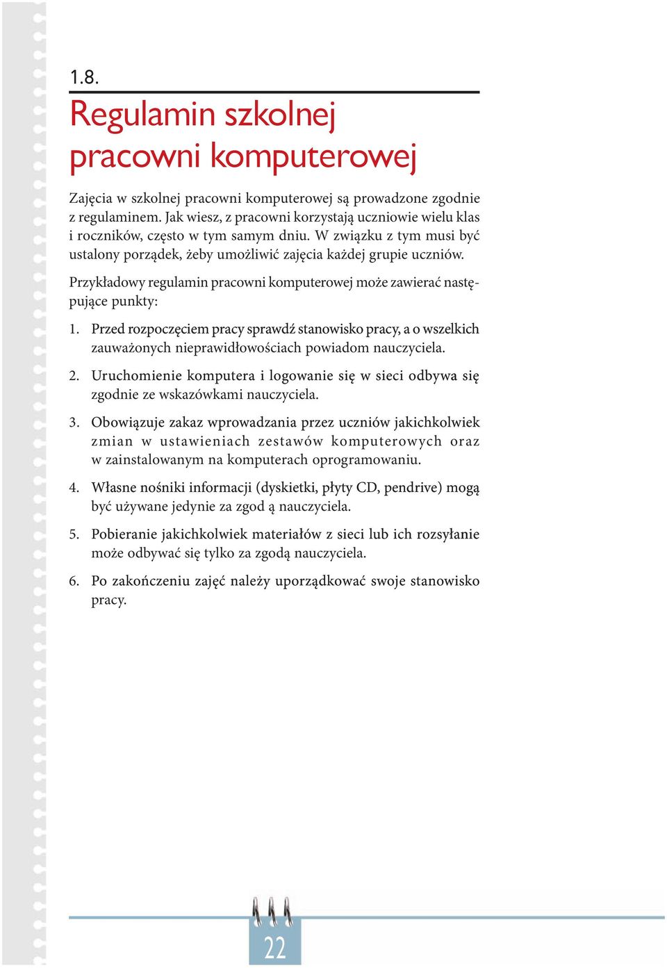 Przykładowy regulamin pracowni komputerowej może zawierać nastę pujące punkty: 1. Przed rozpoczęciem pracy sprawdź stanowisko pracy, a o wszelkich zauważonych nieprawidłowościach powiadom nauczyciela.