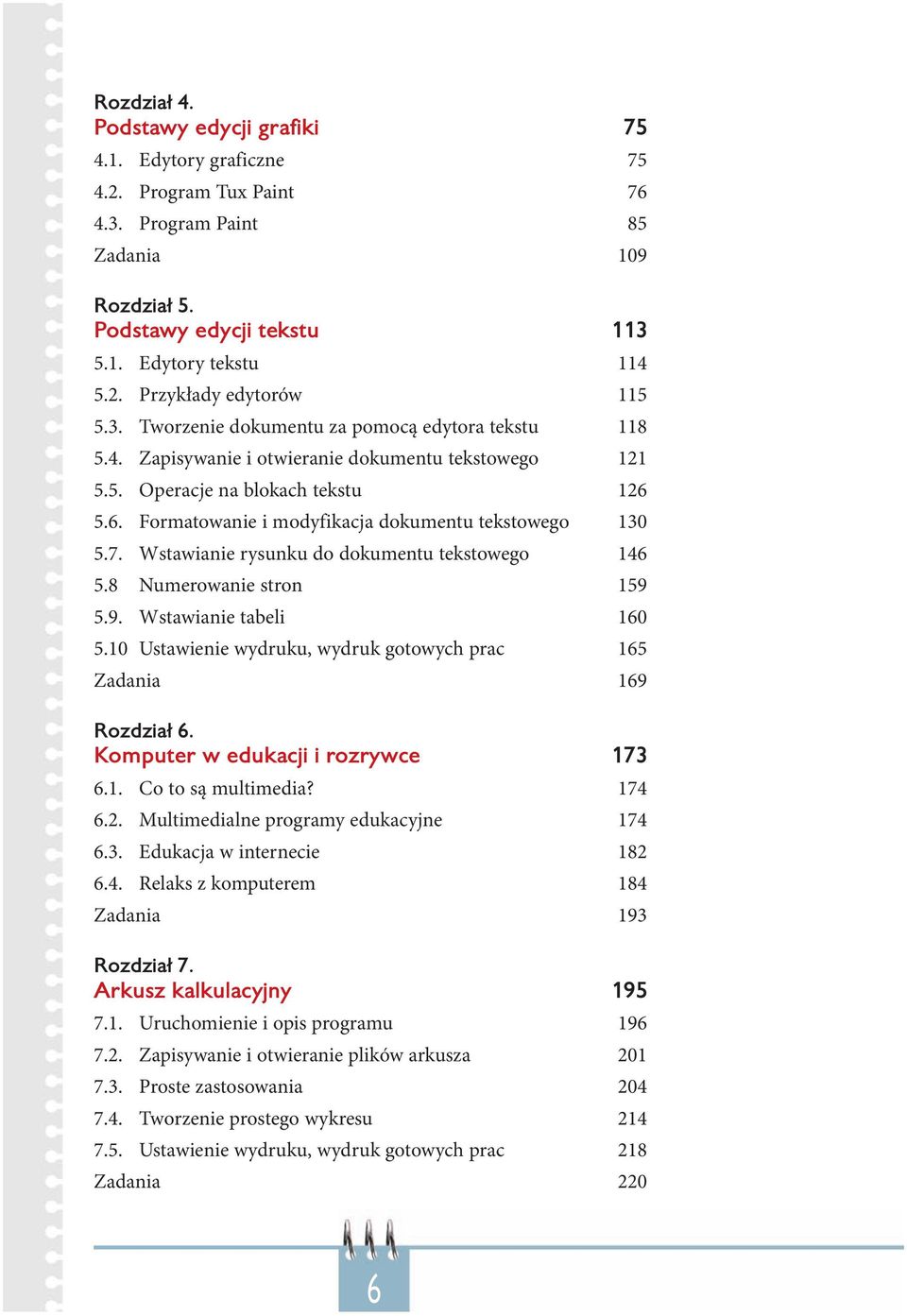 7. Wstawianie rysunku do dokumentu tekstowego 146 5.8 Numerowanie stron 159 5.9. Wstawianie tabeli 160 5.10 Ustawienie wydruku, wydruk gotowych prac 165 Zadania 169 Rozdział 6.