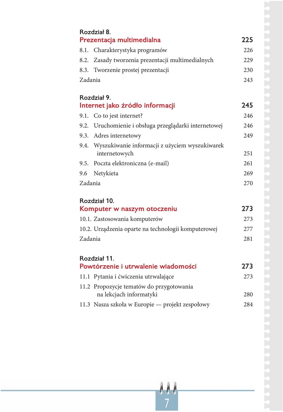 5. Poczta elektroniczna (e-mail) 261 9.6 Netykieta 269 Zadania 270 Rozdział 10. Komputer w naszym otoczeniu 273 10.1. Zastosowania komputerów 273 10.2. Urządzenia oparte na technologii komputerowej 277 Zadania 281 Rozdział 11.