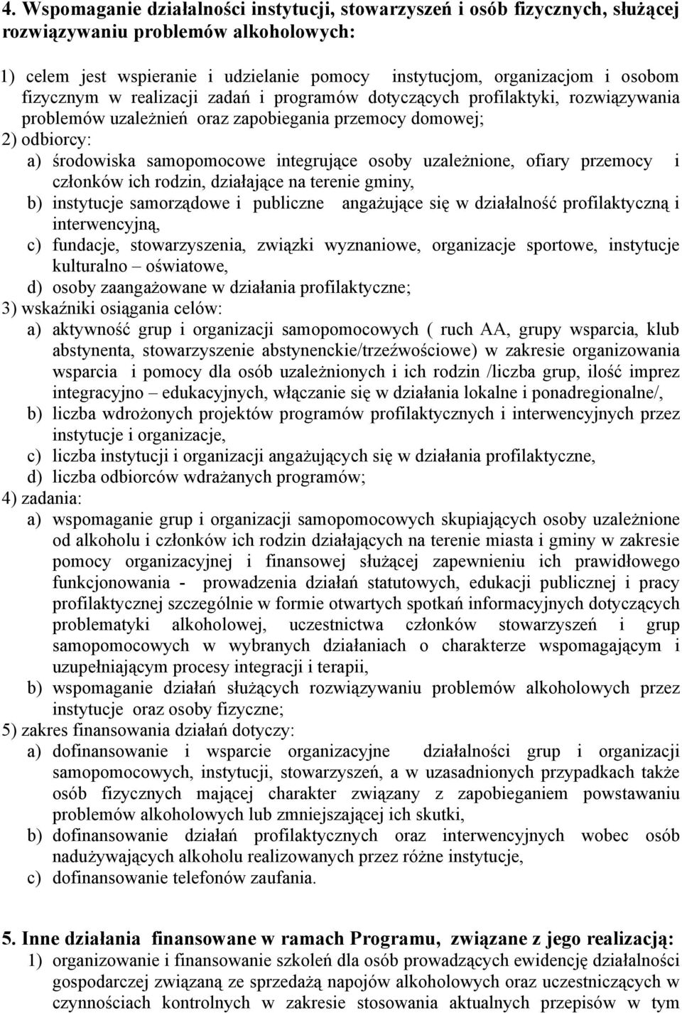 uzależnione, ofiary przemocy i członków ich rodzin, działające na terenie gminy, b) instytucje samorządowe i publiczne angażujące się w działalność profilaktyczną i interwencyjną, c) fundacje,