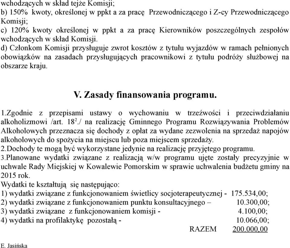 d) Członkom Komisji przysługuje zwrot kosztów z tytułu wyjazdów w ramach pełnionych obowiązków na zasadach przysługujących pracownikowi z tytułu podróży służbowej na obszarze kraju. V.