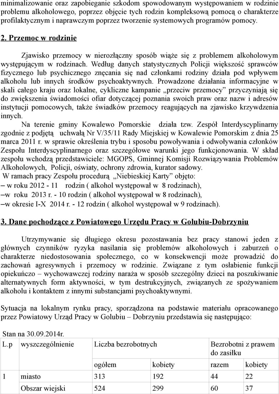 Według danych statystycznych Policji większość sprawców fizycznego lub psychicznego znęcania się nad członkami rodziny działa pod wpływem alkoholu lub innych środków psychoaktywnych.