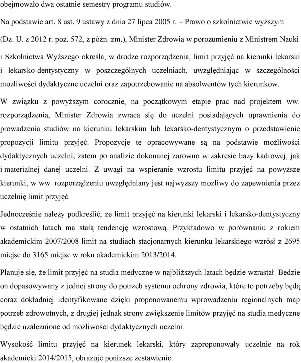 uwzględniając w szczególności możliwości dydaktyczne uczelni oraz zapotrzebowanie na absolwentów tych kierunków. W związku z powyższym corocznie, na początkowym etapie prac nad projektem ww.