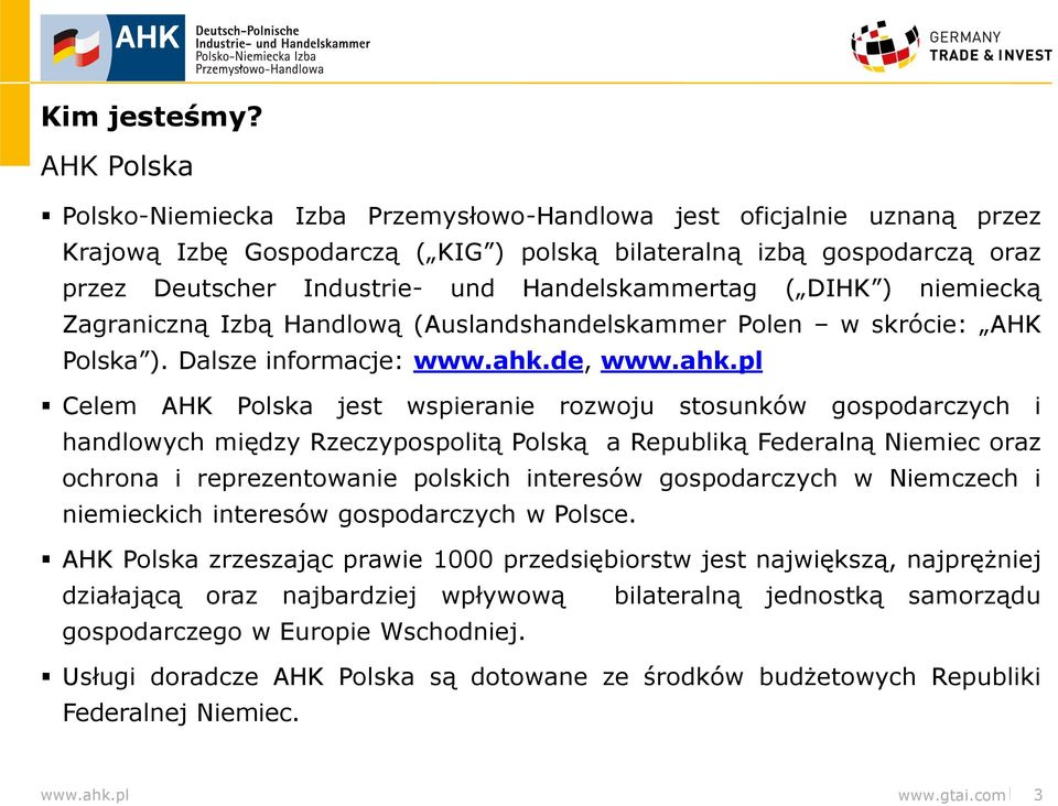 Handelskammertag ( DIHK ) niemiecką Zagraniczną Izbą Handlową (Auslandshandelskammer Polen w skrócie: AHK Polska ). Dalsze informacje: www.ahk.
